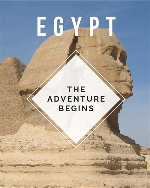 Egypt - The Adventure Begins: Trip Planner & Travel Journal To Plan Your Next Vacation In Detail Including Itinerary, Checklists, Calendar, Flight, (Paperback)