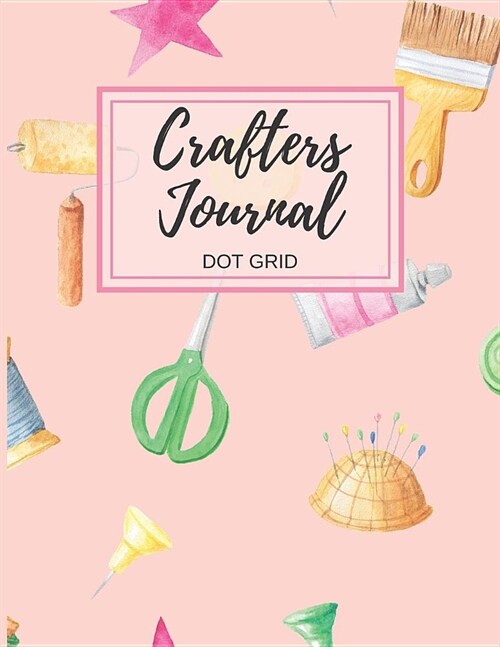 Crafters Journal Dot Grid: Dotted Planner for Bullet Listing, Organizing, Planning or Designing (Paperback)
