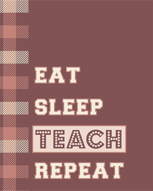 Eat Sleep Teach Repeat: Classic Teacher Planner - Weekly & Monthly Lesson Planner with 12 Month - July to June - Daily Organizer, Agenda and C (Paperback)
