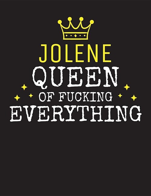 JOLENE - Queen Of Fucking Everything: Blank Quote Composition Notebook College Ruled Name Personalized for Women. Writing Accessories and gift for mom (Paperback)