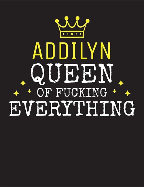 ADDILYN - Queen Of Fucking Everything: Blank Quote Composition Notebook College Ruled Name Personalized for Women. Writing Accessories and gift for mo (Paperback)