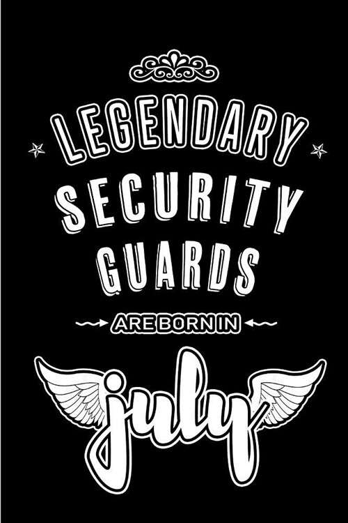 Legendary Security Guards are born in July: Blank Lined Security Guards Journal Notebooks Diary as Appreciation, Birthday, Welcome, Farewell, Thank Yo (Paperback)