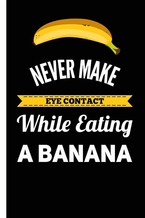 Funny Lined Composition Notebook And Journal: Never Make Eye Contact Eating A Banana 6x9 College Ruled Lined Notebook (Paperback)