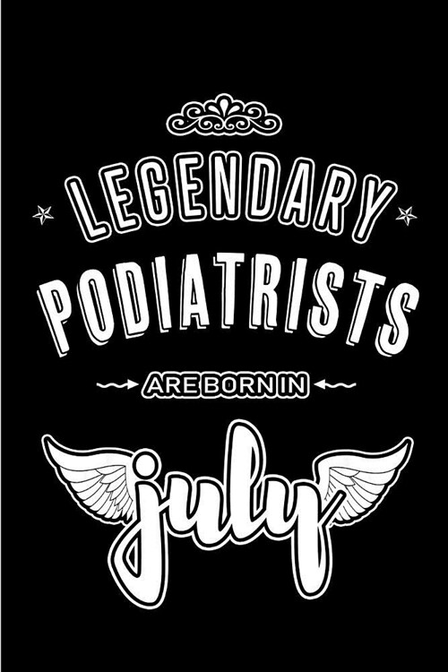 Legendary Podiatrists are born in July: Blank Lined Podiatry Journal Notebooks Diary as Appreciation, Birthday, Welcome, Farewell, Thank You, Christma (Paperback)