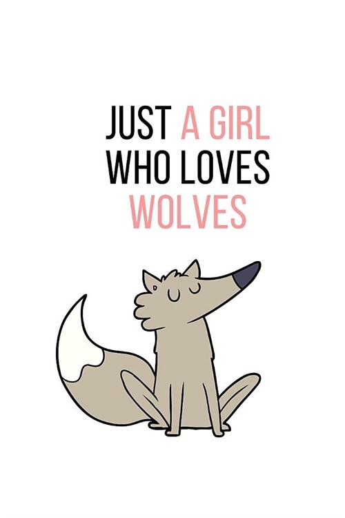 Just a Girl Who Loves Wolves: Blank Lined Notebook Journal & Planner Funny Wolf Gifts for Girl Notebook (Paperback)