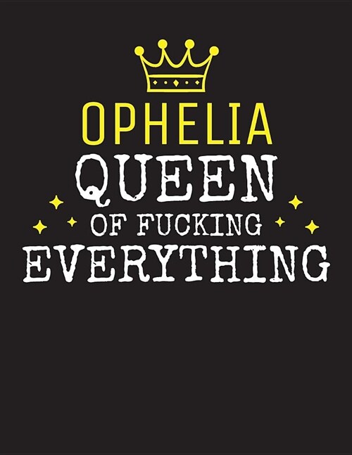 OPHELIA - Queen Of Fucking Everything: Blank Quote Composition Notebook College Ruled Name Personalized for Women. Writing Accessories and gift for mo (Paperback)