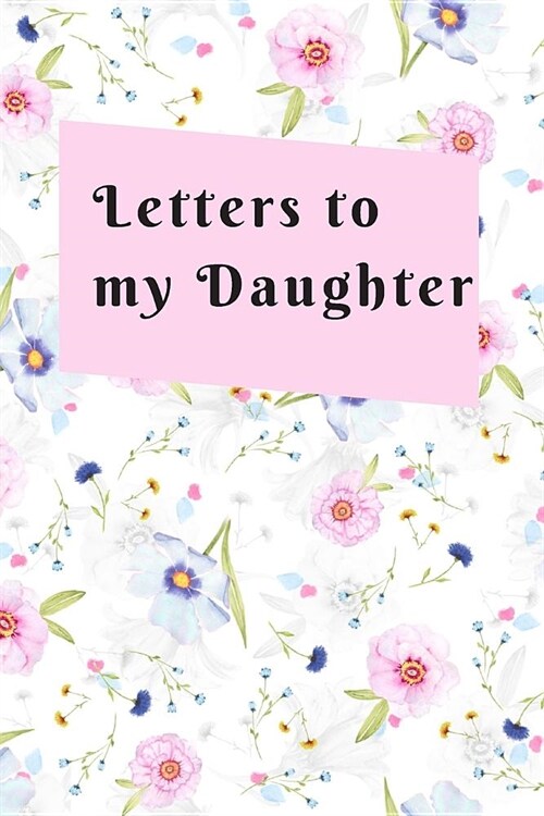 Letters To My Daughter: Mom To Daughter Gifts - Wachting You Grow, Writing Journal, Personal Diary, Lined Journal, 6x9 Logbook, Writers Notebo (Paperback)