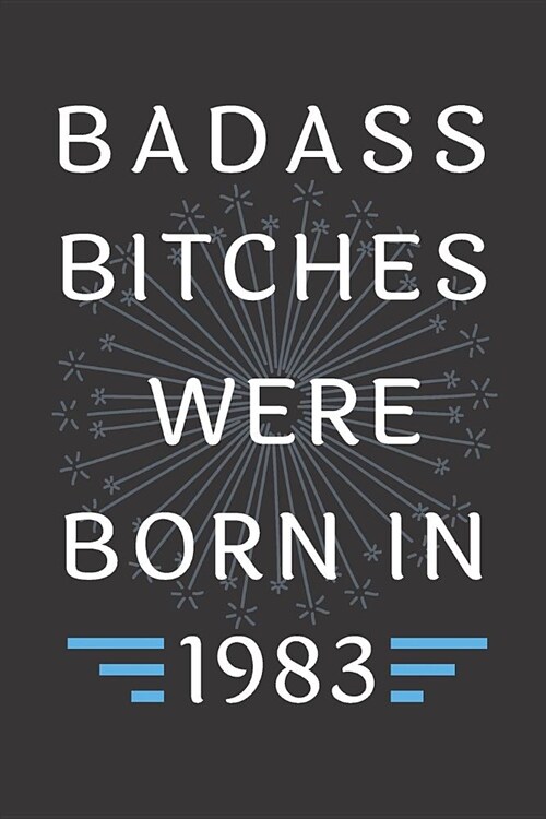 Badass Bitches Were Born in 1983: Journal, Funny Birthday present, Gag Gift for Your Best Friend - beautifully lined pages Notebook (B-day Year for he (Paperback)