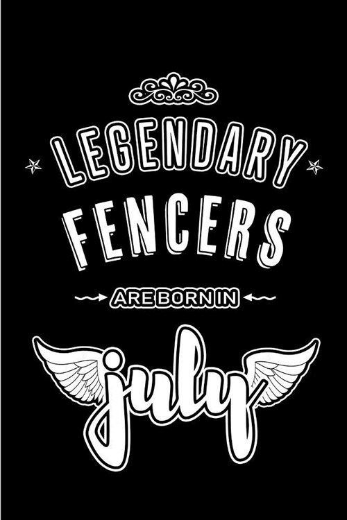 Legendary Fencers are born in July: Blank Lined Fencing Journal Notebooks Diary as Appreciation, Birthday, Welcome, Farewell, Thank You, Christmas, Gr (Paperback)