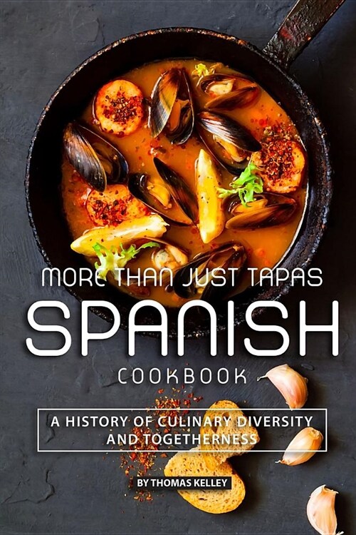 More than Just Tapas Spanish Cookbook: A History of Culinary Diversity and Togetherness (Paperback)