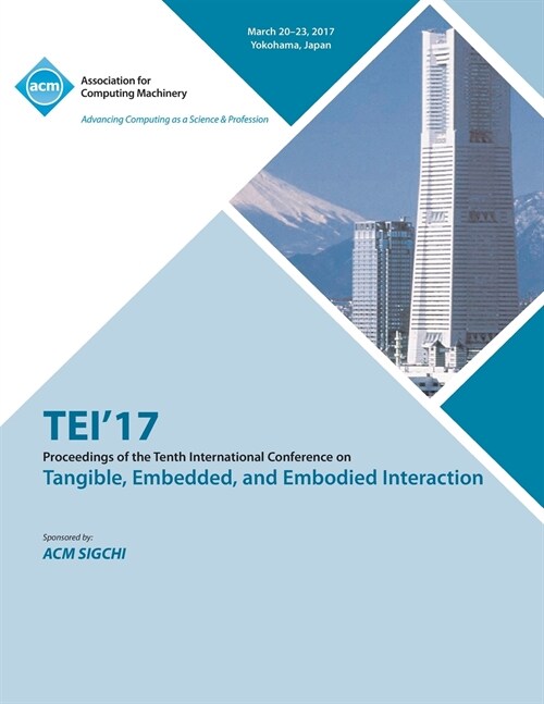 TEI 17 Eleventh International Conference on Tangible, Embedded, and Embodied Interaction (Paperback)