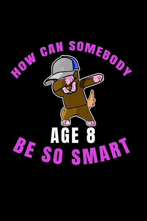 How Can Somebody Age 8 Be So Smart: 8 Years Old And Already Real Smart perfect gift for boy or girl (Paperback)