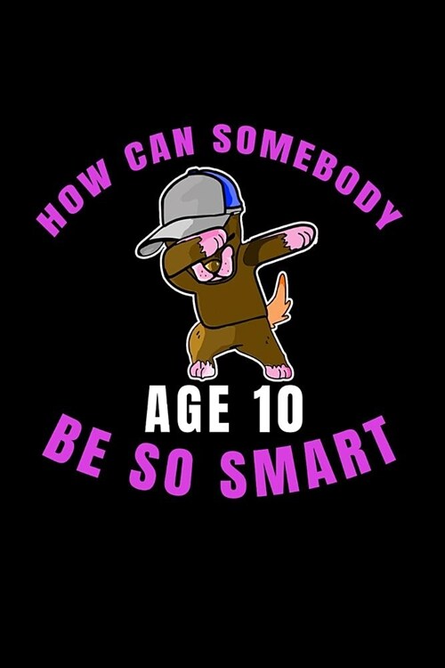 How Can Somebody Age 10 Be So Smart: 10 Years Old And Already Real Smart perfect gift for boy or girl (Paperback)