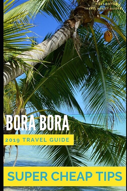 Super Cheap Bora Bora: Travel Guide: How to have a $5,000 trip to for $1,000 (Paperback)