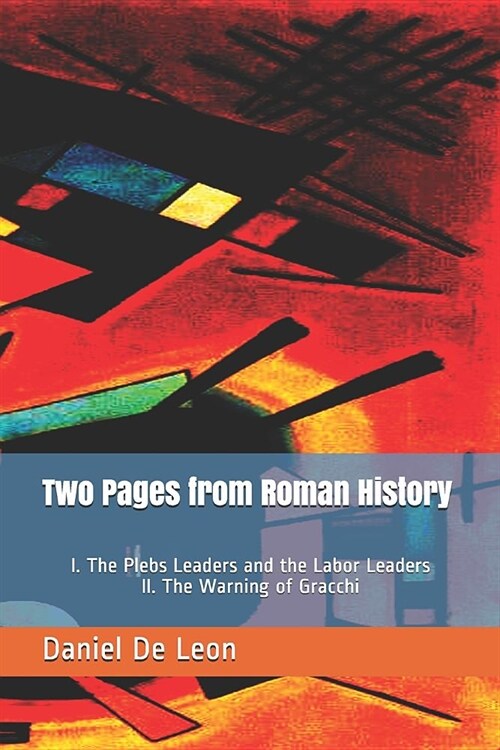 Two Pages from Roman History: I. The Plebs Leaders and the Labor Leaders - II. The Warning of Gracchi (Paperback)