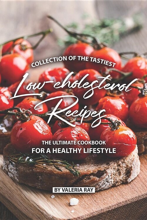 Collection of The Tastiest Low-cholesterol Recipes: The Ultimate Cookbook for A Healthy Lifestyle (Paperback)