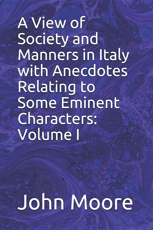 A View of Society and Manners in Italy with Anecdotes Relating to Some Eminent Characters: Volume I (Paperback)