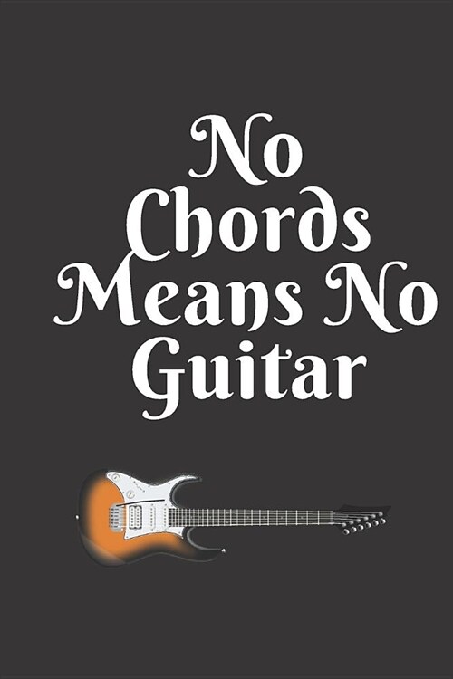 No Chords Means No Guitar: Best as Gift For Music Lovers, Teachers, Producers, Guitar Players, Students, Songwriters. Gift / Presents For Musicia (Paperback)