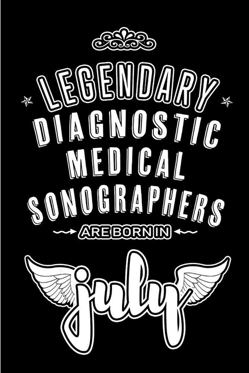 Legendary Diagnostic Medical Sonographers are born in July: Blank Lined Radiology and Sonography Journal Notebooks Diary as Appreciation, Birthday, We (Paperback)