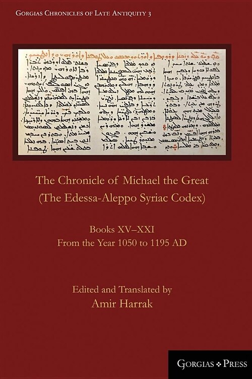 The Chronicle of Michael the Great (The Edessa-Aleppo Syriac Codex): Books XV-XXI. From the Year 1050 to 1195 AD (Hardcover)