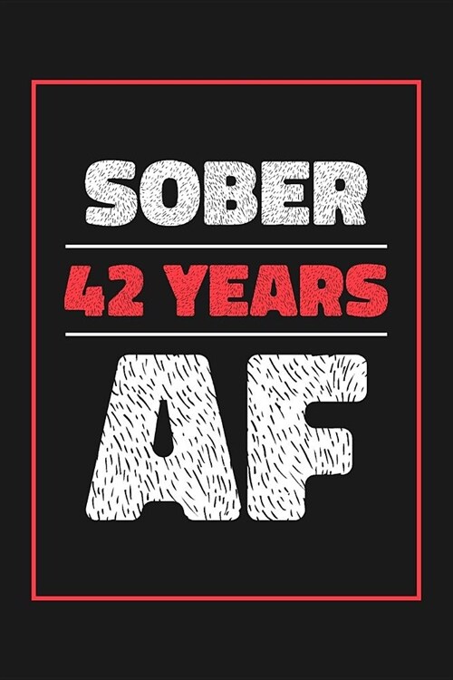 42 Years Sober AF: Lined Journal / Notebook / Diary - 42nd Year of Sobriety - Fun and Practical Alternative to a Card - Sobriety Gifts Fo (Paperback)