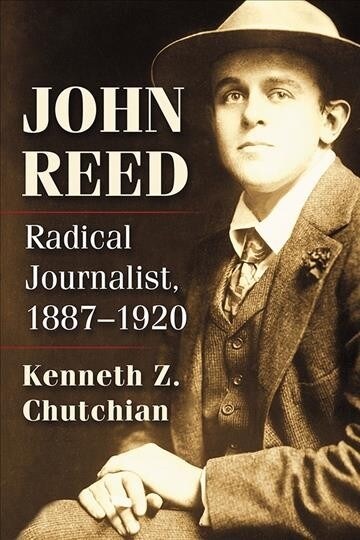 John Reed: Radical Journalist, 1887-1920 (Paperback)