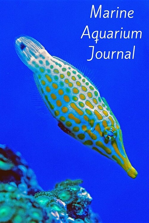 Marine Aquarium Journal: Ideal Fish Keeper Maintenance Tracker For All Your Aquarium Needs. Great For Logging Water Testing, Water Changes, And (Paperback)