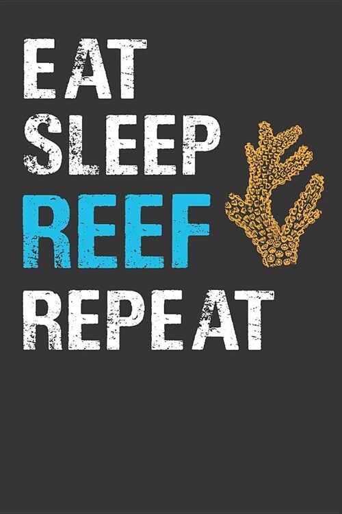 Eat Sleep Reef Repeat: Aquarium Log Book 120 Pages (6 x 9) (Paperback)