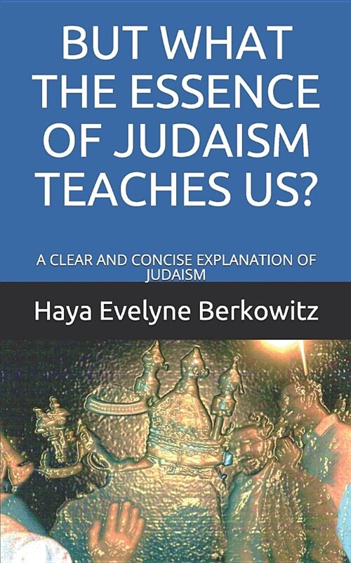 But What the Essence of Judaism Teaches Us?: A Clear and Concise Explanation of Judaism (Paperback)