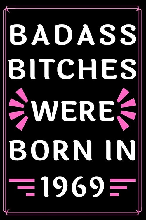 Badass Bitches Were Born in 1969: Journal, Funny Birthday present, Gag Gift for Your Best Friend beautifully lined pages Notebook (B-day Year for her) (Paperback)