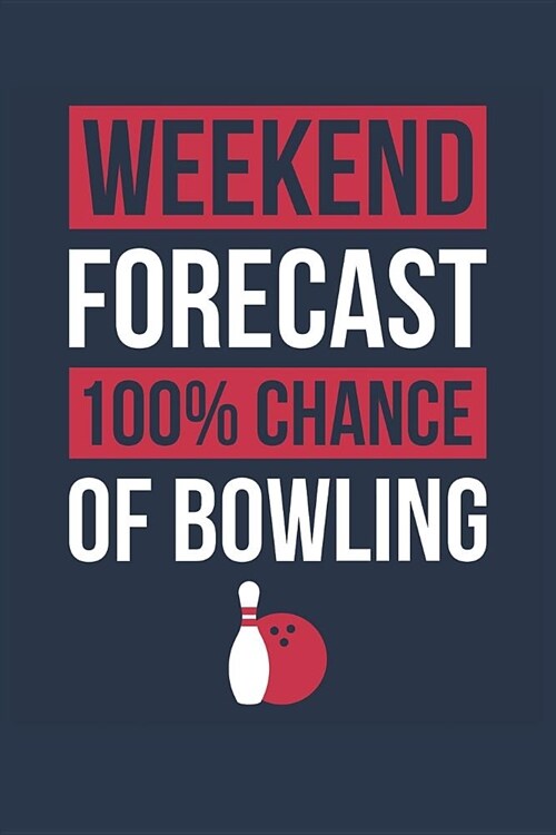 Bowling Notebook Weekend Forecast 100% Chance of Bowling - Funny Gift for Bowler - Bowling Journal: Medium College-Ruled Journey Diary, 110 page, Li (Paperback)