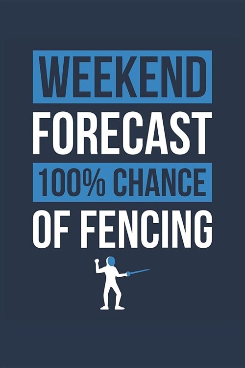 Fencing Notebook Weekend Forecast 100% Chance of Fencing - Funny Gift for Fencer - Fencing Journal: Medium College-Ruled Journey Diary, 110 page, Li (Paperback)