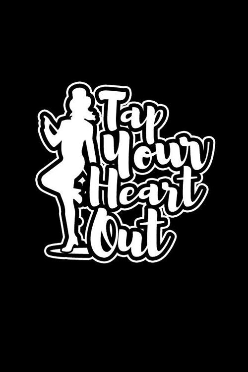 Tap Your Heart Out: Blank Lined Journal 6x9 - Tap Dance Dancing Step Dancer Notebook Gift (Paperback)