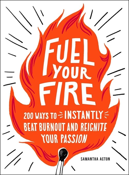 Fuel Your Fire: 200 Ways to Instantly Beat Burnout and Reignite Your Passion (Paperback)