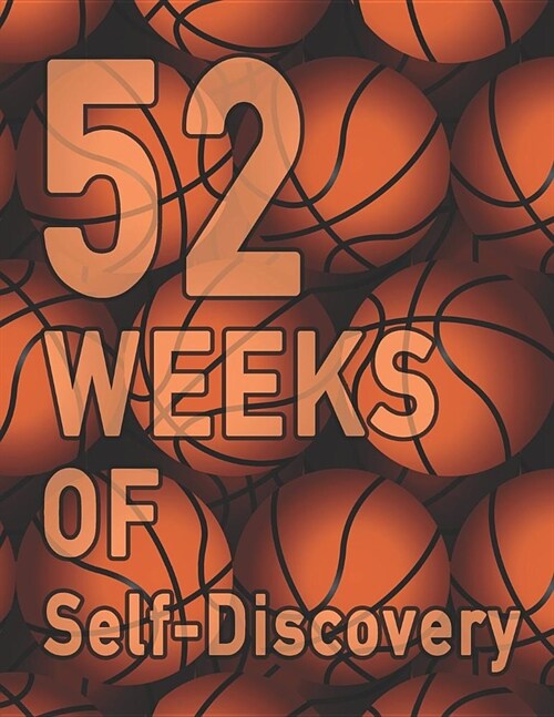 52 Weeks of Self-Discovery: A Guided Journal of Self-Exploration: Weekly Writing Prompts Basketball B-Ball Player & Coach Cover Write & learn abou (Paperback)