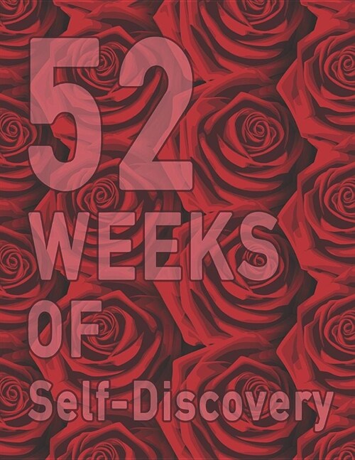 52 Weeks of Self-Discovery: A Guided Journal of Self-Exploration: Weekly Writing Prompts - Red Rose Petals Floral Flower Cover - Write & learn abo (Paperback)