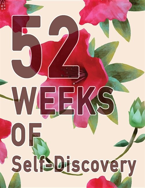 52 Weeks of Self-Discovery: A Guided Journal of Self-Exploration: Weekly Writing Prompts Pink Rhododendron Flower Floral Cover Write & learn about (Paperback)