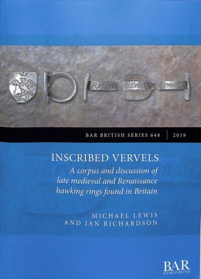 Inscribed Vervels: A corpus and discussion of late medieval and Renaissance hawking rings found in Britain (Paperback)