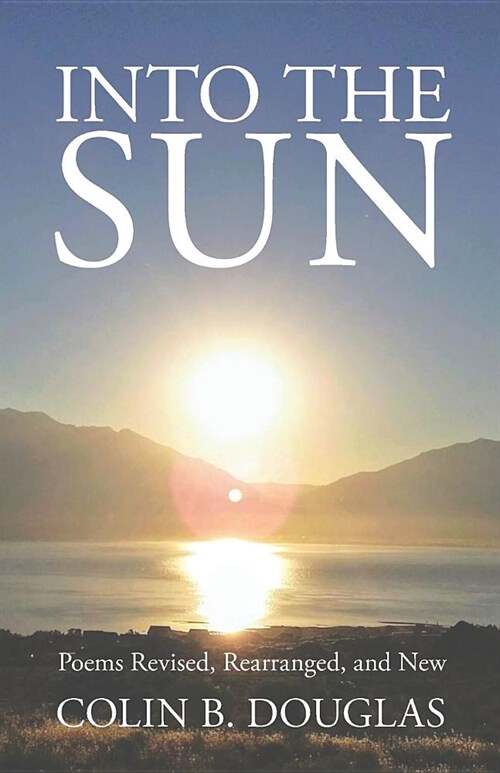 Into the Sun: Poems Revised, Rearranged, and New (Paperback)