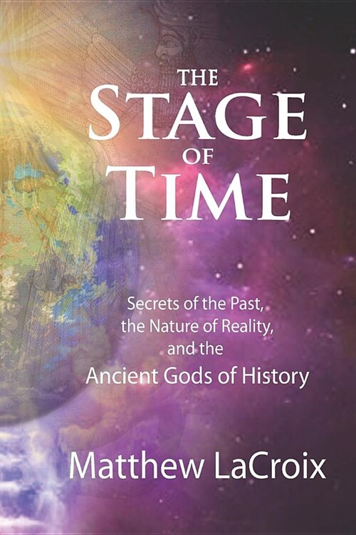 The Stage of Time: Secrets of the Past, the Nature of Reality, and the Ancient Gods of History (Paperback)