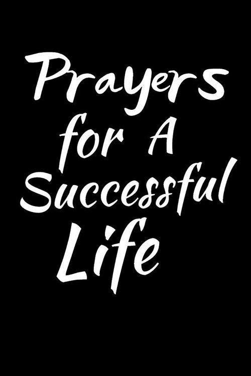 Prayers For A Successful Life: A Prayer Journal For Everyone to record Praise and Thanks (Gratitude) to God, Uplifting Thoughts, Scripture Passages, (Paperback)