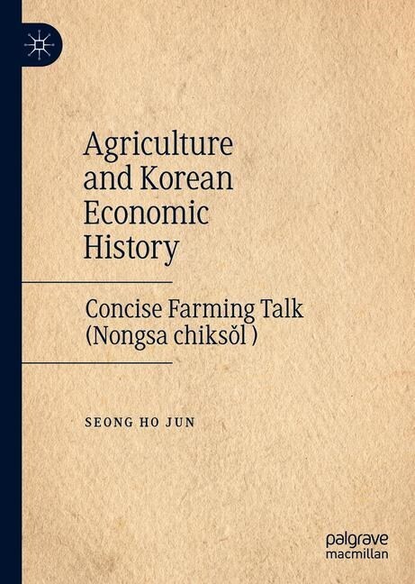 Agriculture and Korean Economic History: Concise Farming Talk (Nongsa Chiksǒl) (Hardcover, 2019)