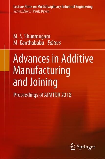 Advances in Additive Manufacturing and Joining: Proceedings of Aimtdr 2018 (Hardcover, 2020)