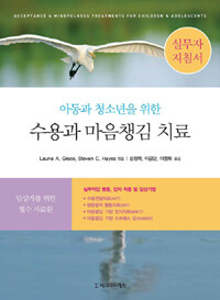(아동과 청소년을 위한) 수용과 마음챙김 치료 : 실무자 지침서
