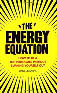 The Energy Equation : How to be a Top Performer without Burning Yourself Out (Paperback)
