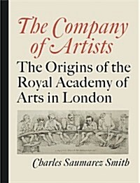 The Company of Artists : the Origins of the Royal Academy of Arts in London (Hardcover)