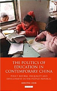 The Politics of Education in Contemporary China : Policy Reform, Inequality and Development in the Peoples Republic (Hardcover)