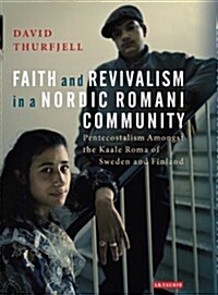 Faith and Revivalism in a Nordic Romani Community : Pentecostalism Amongst the Kaale Roma of Sweden and Finland (Hardcover)
