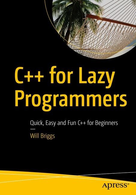 C++ for Lazy Programmers: Quick, Easy, and Fun C++ for Beginners (Paperback)