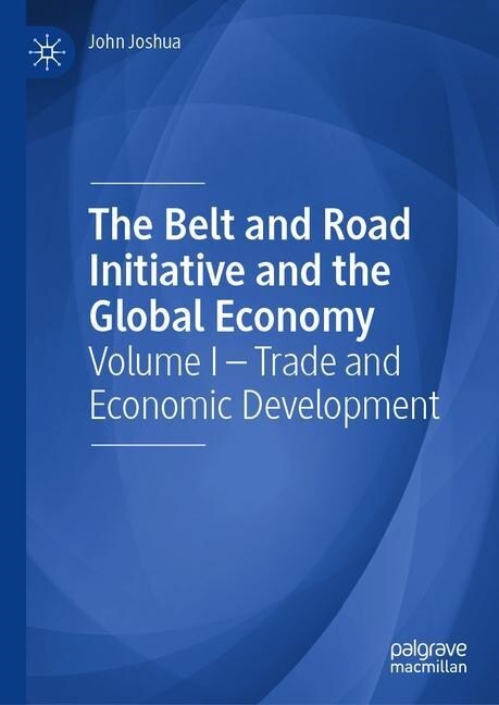 The Belt and Road Initiative and the Global Economy: Volume I - Trade and Economic Development (Hardcover, 2019)
